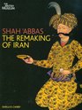 Shah Abbas The Remaking of Iran