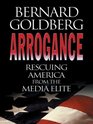 Arrogance: Rescuing America from the Media Elite (Large Print)