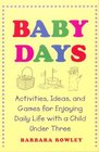 Baby Days  Activities Ideas and Games for Enjoying Daily Life with a Child Under Three