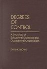 Degrees of Control A Sociology of Educational Expansion and Occupational Credentialism