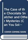 The Case of the Chocolate Snatcher and Other Mysteries