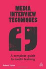 Media Interview Techniques A Complete Guide to Media Training