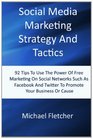 Social Media Marketing Strategy And Tactics 92 Tips To Use The Power Of Free Marketing On Social Networks Like Facebook And Twitter To Promote Your Business Or Cause