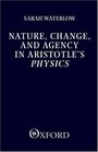 Nature Change and Agency in Aristotle's Physics A Philosophical Study
