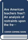 Are American teachers free An analysis of restraints upon the freedom of teaching in American schools