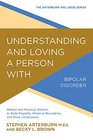 Understanding and Loving a Person with Bipolar Disorder Biblical and Practical Wisdom to Build Empathy Preserve Boundaries and Show Compassion