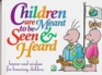 Children Are Meant to Be Seen and Heard Humor and Wisdom for Honoring Children