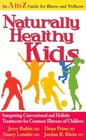 Naturally Healthy Kids Integrating Conventional and Holistic Treatments for Common Illnesses of Children