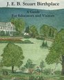 J E B Stuart's Birthplace A Guide For Educators and Visitors