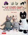 The Cat Lover's Craft Book Cute and Easy Accessories for Kitty's Best Friend