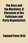 The Boss and the Machines A Chronicle of the Politcians and Party Organization