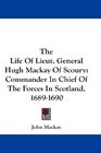 The Life Of Lieut General Hugh Mackay Of Scoury Commander In Chief Of The Forces In Scotland 16891690