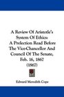 A Review Of Aristotle's System Of Ethics A Prelection Read Before The ViceChancellor And Council Of The Senate Feb 16 1867