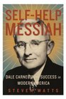 Selfhelp Messiah Dale Carnegie and Success in Modern America