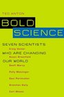 Bold Science Seven Scientists Who Are Changing Our World