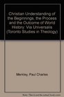 Christian Understanding of the Beginnings the Process and the Outcome of World History Via Univeralis