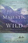 Majestic and Wild True Stories of Faith and Adventure in the Great Outdoors