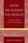 With or Against the World America's Role Among the Nations