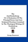 The AntiSwedenborg Or A Declaration Of The Principal Errors And AntiScriptural Doctrines Contained In The Theological Writings Of Swedenborg