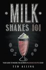 Milkshakes 101 Your Guide To Making The Ultimate Milkshake Recipes Ever