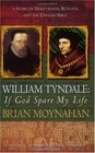 William Tyndale If God Spare My Life  Martyrdom Betrayal and the English Bible