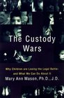 The Custody Wars Why Children Are Losing the Legal Battle and What We Can Do About It