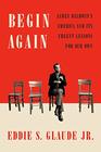 Begin Again James Baldwin's America and Its Urgent Lessons for Our Own