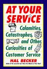 At Your Service Calamities Catastrophes and Other Curiosities of Customer Service