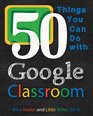 50 Things You Can Do With Google Classroom