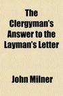 The Clergyman's Answer to the Layman's Letter