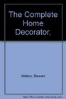 The Complete Home Decorator Over 200 Practical Projects to Transform Your Home with more than 1000 Photographs