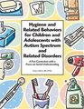 Hygiene and Related Behaviors for Children and Adolescents with Autism Spectrum and Related Disorders: A Fun Curriculum with a Focus on Social Understanding