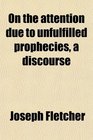 On the attention due to unfulfilled prophecies a discourse