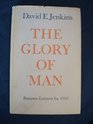 THE GLORY OF MAN  BAMPTON LECTURES FOR 1966