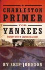 A Charleston Primer for Yankees History with a Southern Accent