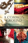 Common Ground Lessons and Legends from the Worlds Great Faiths