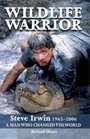 Wildlife Warrior: Steve Irwin: 1962 - 2006, a Man Who Changed the World