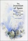 The Invention of Spain AngloSpanish Cultural Relations 17701870