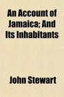 An Account of Jamaica And Its Inhabitants