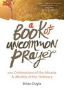 A Book of Uncommon Prayer 100 Celebrations of the Miracle  Muddle of the Ordinary