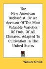 The New American Orchardist Or An Account Of The Most Valuable Varieties Of Fruit Of All Climates Adapted To Cultivation In The United States