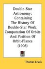 DoubleStar Astronomy Containing The History Of DoubleStar Work Computation Of Orbits And Position Of OrbitPlanes