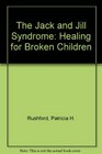 The Jack and Jill Syndrome Healing for Broken Children