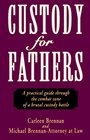 Custody for Fathers A Practical Guide Through the Combat Zone of a Brutal Custody Battle