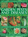 The Complete Illustrated Handbook of Garden Pests and Diseases and How to Get Rid of Them A comprehensive guide to over 750 garden problems and how to identify control and treat them successfully