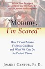 'Mommy I'm Scared' How TV and Movies Frighten Children and What We Can Do to Protect Them