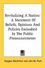 Revitalizing A Nation A Statement Of Beliefs Opinions And Policies Embodied In The Public Pronouncements