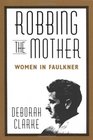 Robbing the Mother Women in Faulkner