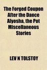 The Forged Coupon After the Dance Alyosha the Pot Miscellaneous Stories