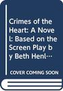 Crimes of the Heart A Novel Based on the Screen Play by Beth Henley